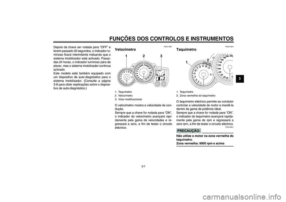 YAMAHA FJR1300AS 2006  Manual de utilização (in Portuguese) FUNÇÕES DOS CONTROLOS E INSTRUMENTOS
3-7
3
Depois da chave ser rodada para “OFF” e
terem passado 30 segundos, o indicador lu-
minoso ficará intermitente indicando que o
sistema imobilizador est