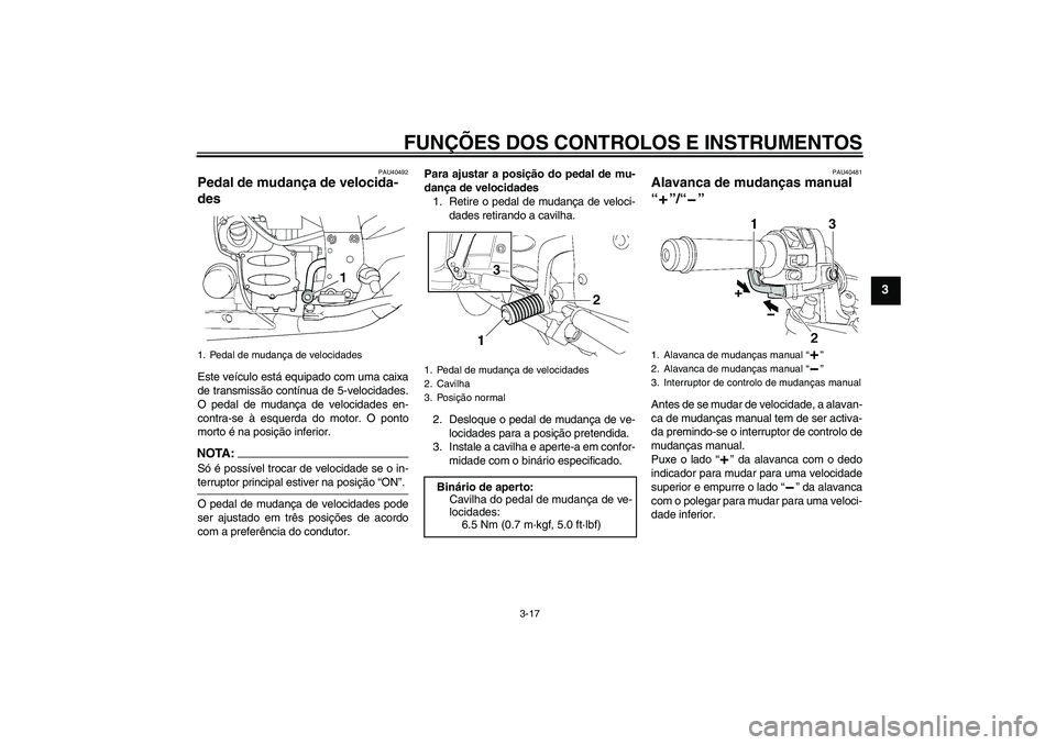 YAMAHA FJR1300AS 2006  Manual de utilização (in Portuguese) FUNÇÕES DOS CONTROLOS E INSTRUMENTOS
3-17
3
PAU40492
Pedal de mudança de velocida-
des Este veículo está equipado com uma caixa
de transmissão contínua de 5-velocidades.
O pedal de mudança de 