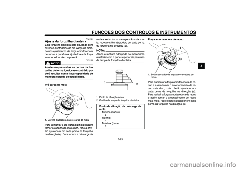 YAMAHA FJR1300AS 2006  Manual de utilização (in Portuguese) FUNÇÕES DOS CONTROLOS E INSTRUMENTOS
3-29
3
PAU14731
Ajuste da forquilha dianteira Esta forquilha dianteira está equipada com
cavilhas ajustadoras de pré-carga da mola,
botões ajustadores da for�