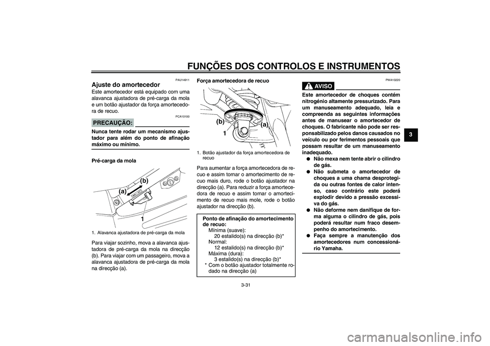 YAMAHA FJR1300AS 2006  Manual de utilização (in Portuguese) FUNÇÕES DOS CONTROLOS E INSTRUMENTOS
3-31
3
PAU14911
Ajuste do amortecedor Este amortecedor está equipado com uma
alavanca ajustadora de pré-carga da mola
e um botão ajustador da força amorteced