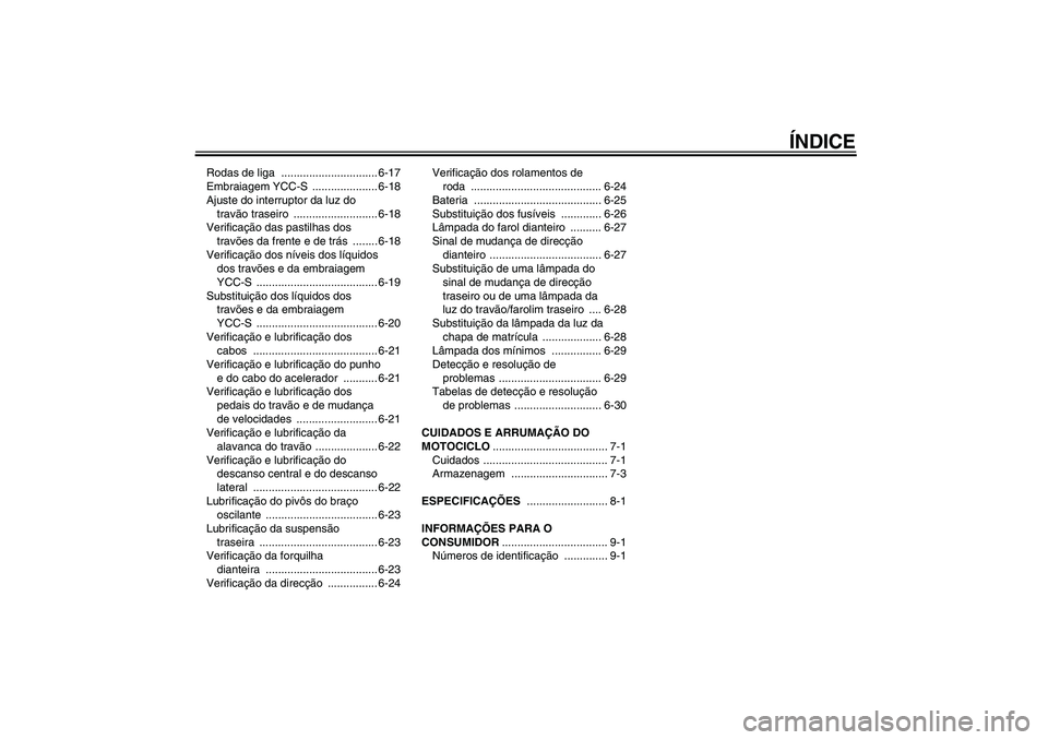 YAMAHA FJR1300AS 2006  Manual de utilização (in Portuguese) ÍNDICE
Rodas de liga  ............................... 6-17
Embraiagem YCC-S  ..................... 6-18
Ajuste do interruptor da luz do 
travão traseiro  ........................... 6-18
Verificaç�