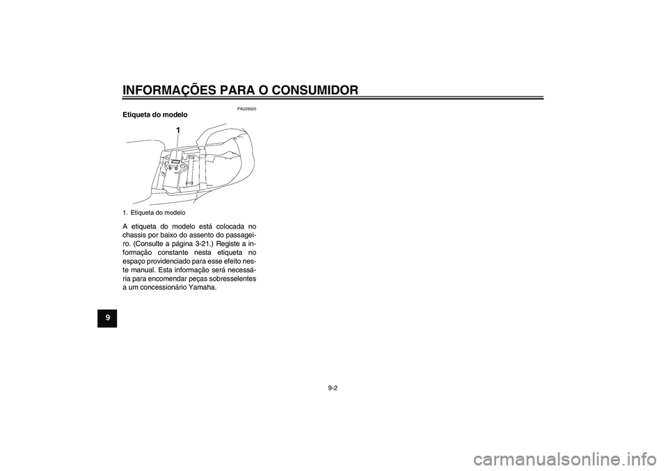 YAMAHA FJR1300AS 2006  Manual de utilização (in Portuguese) INFORMAÇÕES PARA O CONSUMIDOR
9-2
9
PAU26520
Etiqueta do modelo 
A etiqueta do modelo está colocada no
chassis por baixo do assento do passagei-
ro. (Consulte a página 3-21.) Registe a in-
formaç