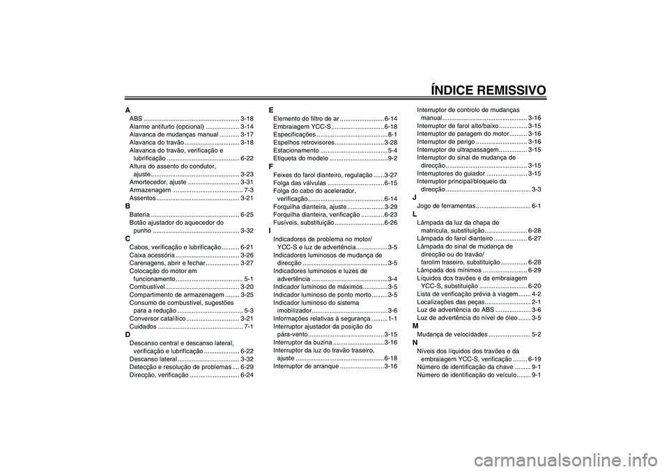 YAMAHA FJR1300AS 2006  Manual de utilização (in Portuguese) ÍNDICE REMISSIVO
AABS ...................................................... 3-18
Alarme antifurto (opcional) ................... 3-14
Alavanca de mudanças manual ........... 3-17
Alavanca do travã