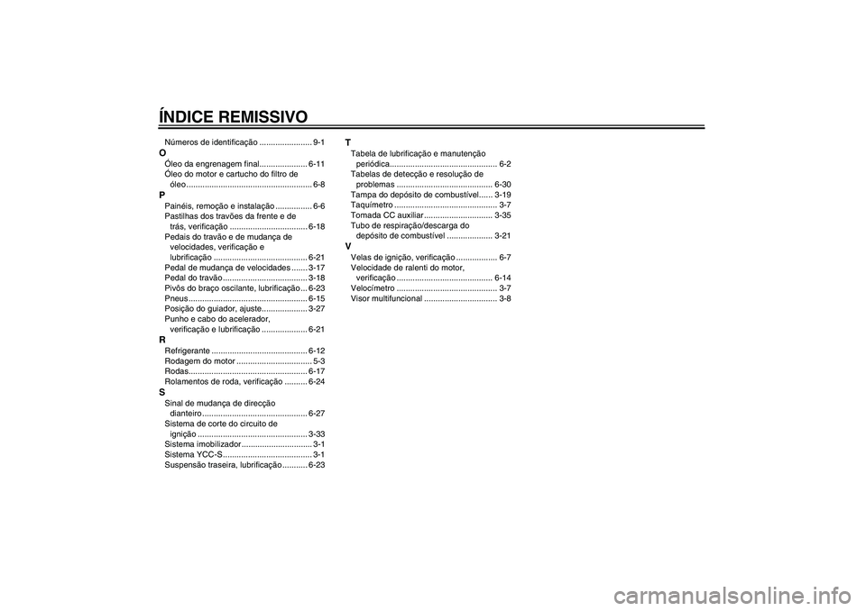 YAMAHA FJR1300AS 2006  Manual de utilização (in Portuguese) ÍNDICE REMISSIVONúmeros de identificação ....................... 9-1OÓleo da engrenagem final..................... 6-11
Óleo do motor e cartucho do filtro de 
óleo .............................