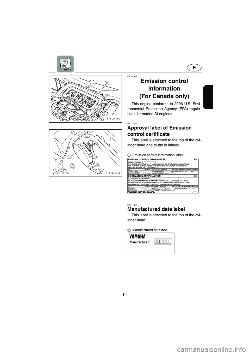YAMAHA FX CRUISER 2006 User Guide 1-4
E
EJU01987
Emission control 
information 
(For Canada only) 
This engine conforms to 2006 U.S. Envi-
ronmental Protection Agency (EPA) regula-
tions for marine SI engines.
EJU17790
Approval label 