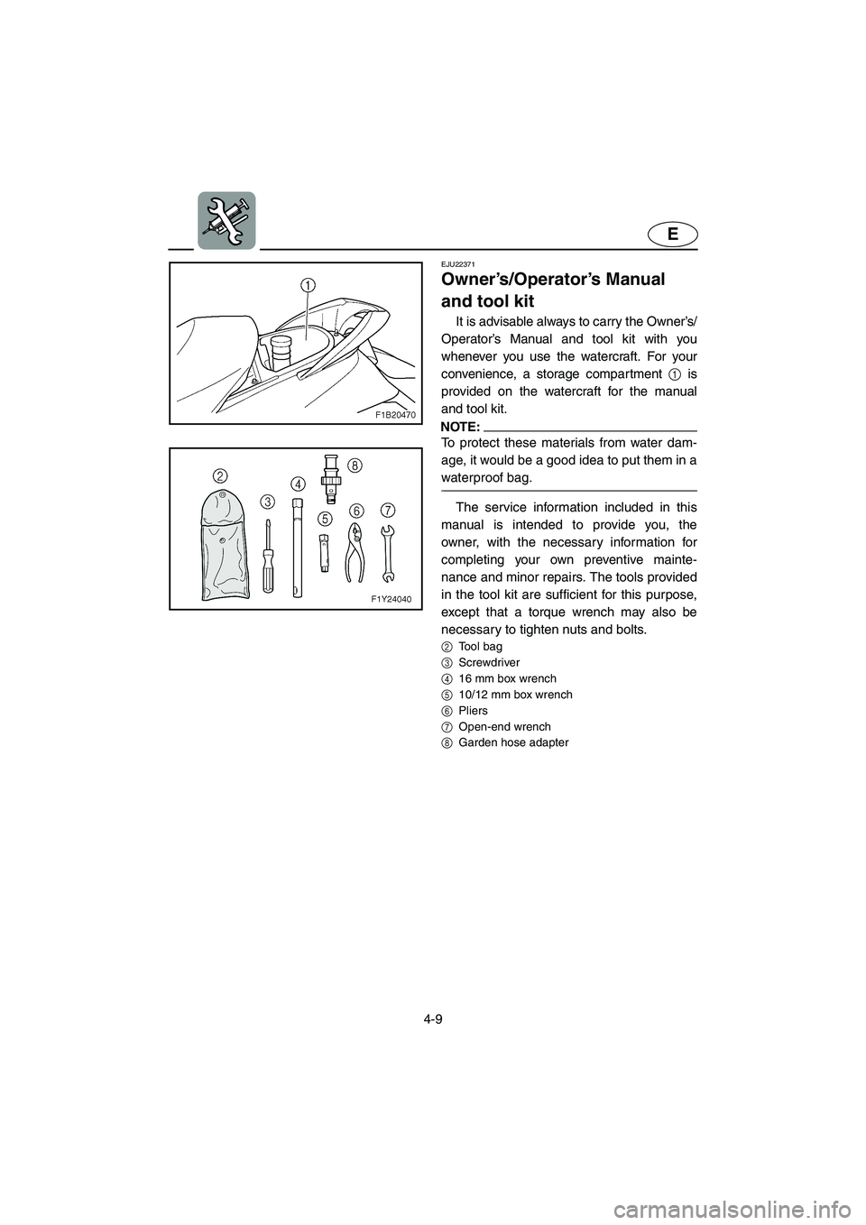 YAMAHA FX CRUISER 2006  Owners Manual 4-9
E
EJU22371 
Owner’s/Operator’s Manual 
and tool kit 
It is advisable always to carry the Owner’s/
Operator’s Manual and tool kit with you
whenever you use the watercraft. For your
convenie