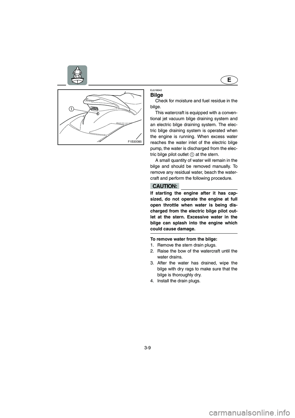 YAMAHA FX CRUISER 2006 Repair Manual 3-9
E
EJU18042 
Bilge 
Check for moisture and fuel residue in the
bilge.
This watercraft is equipped with a conven-
tional jet vacuum bilge draining system and
an electric bilge draining system. The e