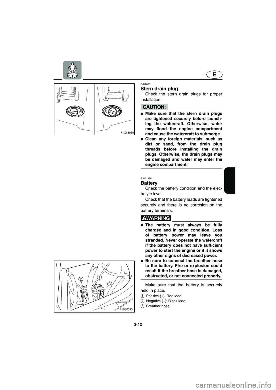 YAMAHA FX CRUISER 2006 Repair Manual 3-10
E
EJU20581 
Stern drain plug 
Check the stern drain plugs for proper
installation.
CAUTION:@ Make sure that the stern drain plugs
are tightened securely before launch-
ing the watercraft. Otherw