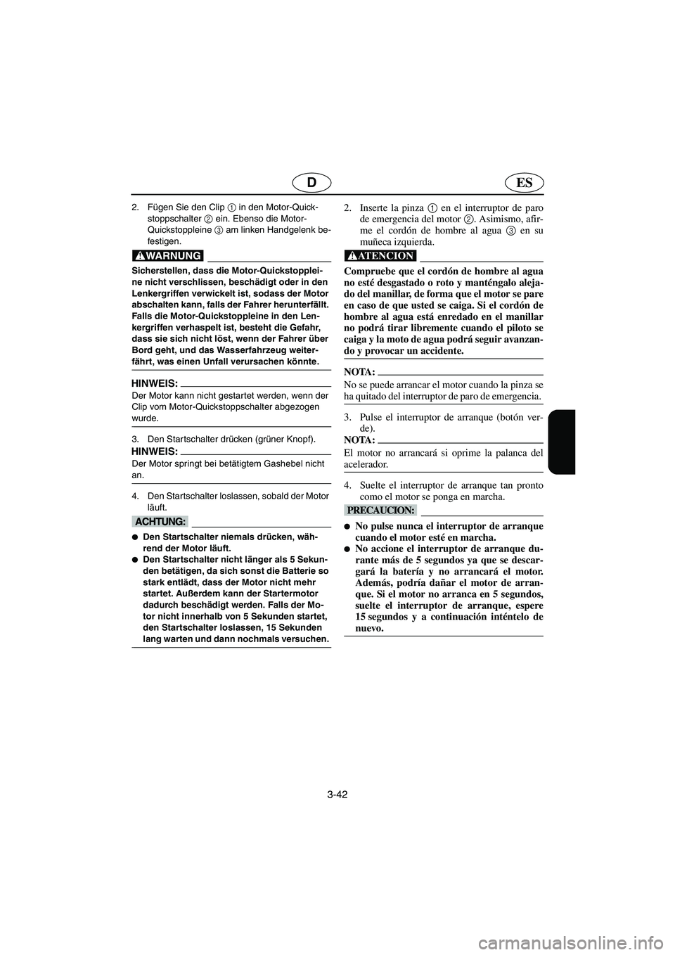YAMAHA FX 2006  Notices Demploi (in French) 3-42
ESD
2. Fügen Sie den Clip 1
 in den Motor-Quick-
stoppschalter 2
 ein. Ebenso die Motor-
Quickstoppleine 3
 am linken Handgelenk be-
festigen.
@ Sicherstellen, dass die Motor-Quickstopplei-
ne n