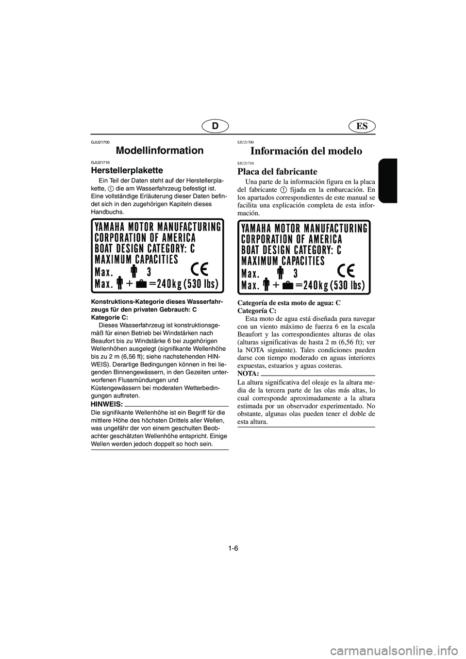 YAMAHA FX 2006  Notices Demploi (in French) 1-6
ESD
GJU21700
Modellinformation  
GJU21710
Herstellerplakette 
Ein Teil der Daten steht auf der Herstellerpla-
kette, 1
 die am Wasserfahrzeug befestigt ist. 
Eine vollständige Erläuterung dieser