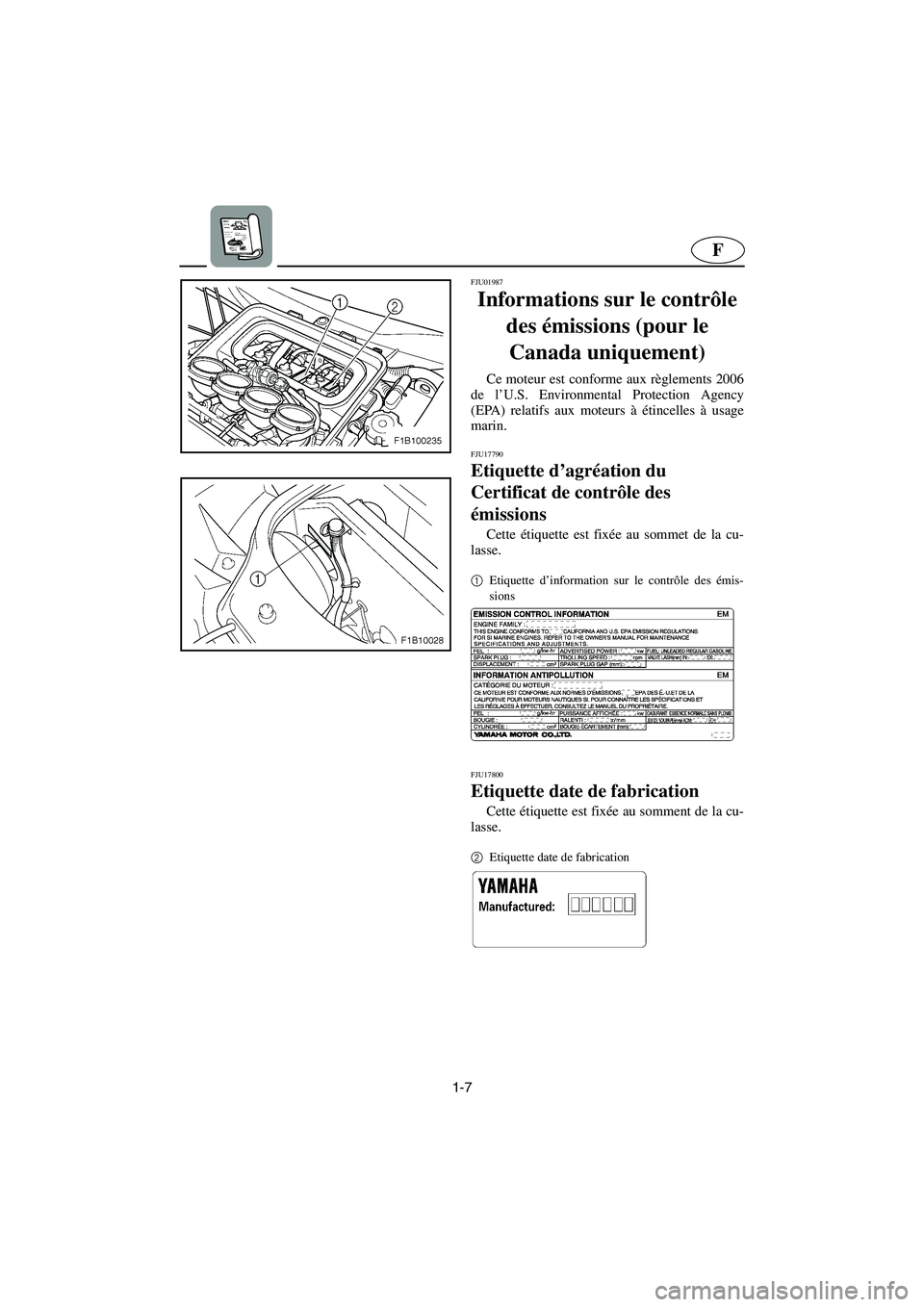 YAMAHA FX 2006  Notices Demploi (in French) 1-7
F
FJU01987
Informations sur le contrôle 
des émissions (pour le 
Canada uniquement) 
Ce moteur est conforme aux règlements 2006
de l’U.S. Environmental Protection Agency
(EPA) relatifs aux mo