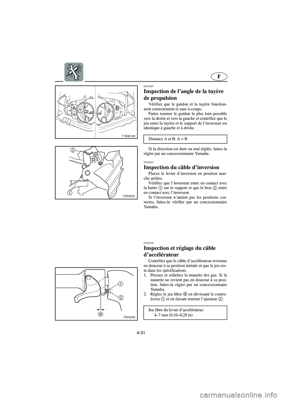 YAMAHA FX CRUISER 2006 Manuale de Empleo (in Spanish) 4-31
F
FJU01897
Inspection de l’angle de la tuyère
de propulsion
Vérifiez que le guidon et la tuyère fonction-
nent correctement et sans à-coups.
Faites tourner le guidon le plus loin possi YAMAHA FX CRUISER 2006 Manuale de Empleo (in Spanish) 4-31
F
FJU01897
Inspection de l’angle de la tuyère
de propulsion
Vérifiez que le guidon et la tuyère fonction-
nent correctement et sans à-coups.
Faites tourner le guidon le plus loin possi