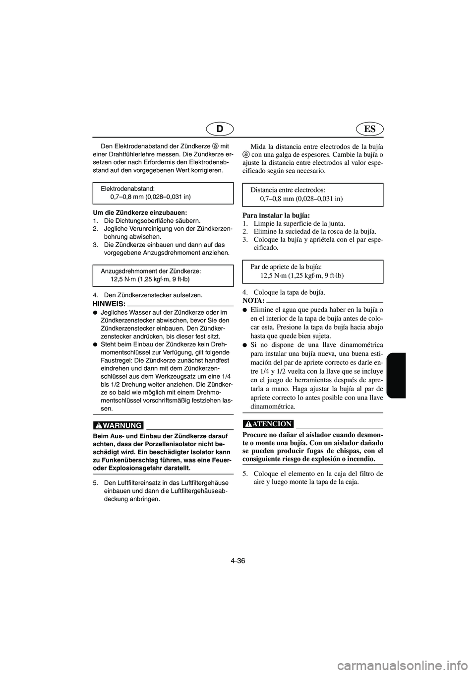 YAMAHA FX CRUISER 2006  Manuale de Empleo (in Spanish) 4-36
ESD
Den Elektrodenabstand der Zündkerze a
 mit 
einer Drahtfühlerlehre messen. Die Zündkerze er-
setzen oder nach Erfordernis den Elektrodenab-
stand auf den vorgegebenen Wert korrigieren.
Um 