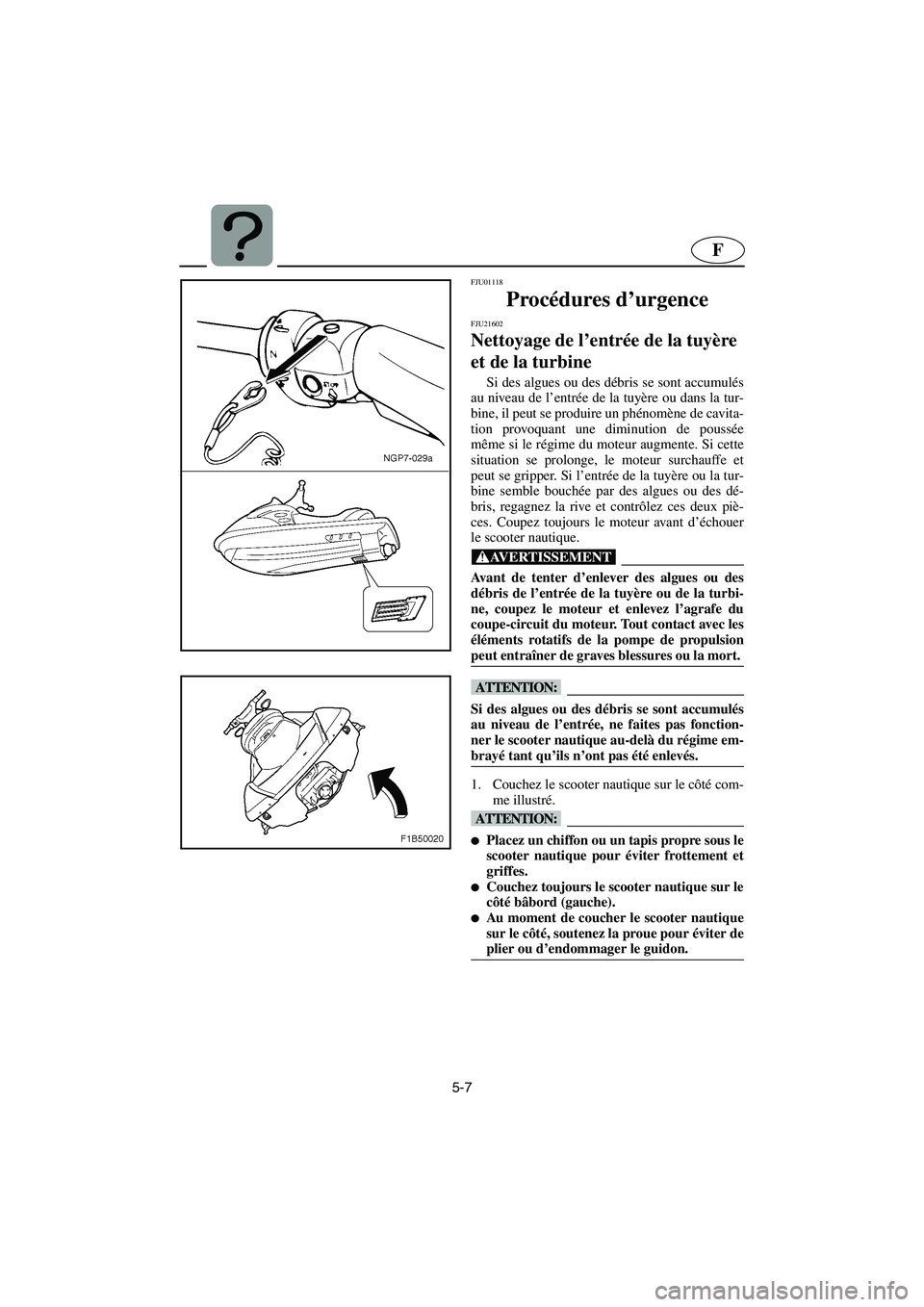 YAMAHA FX CRUISER 2006 Manuale de Empleo (in Spanish) 5-7
F
FJU01118
Procédures d’urgence
FJU21602
Nettoyage de l’entrée de la tuyère
et de la turbine
Si des algues ou des débris se sont accumulés
au niveau de l’entrée de la tuyère ou da YAMAHA FX CRUISER 2006 Manuale de Empleo (in Spanish) 5-7
F
FJU01118
Procédures d’urgence
FJU21602
Nettoyage de l’entrée de la tuyère
et de la turbine
Si des algues ou des débris se sont accumulés
au niveau de l’entrée de la tuyère ou da