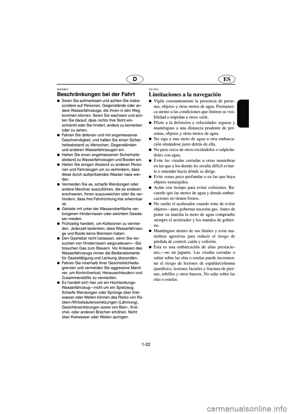 YAMAHA FX 2006  Notices Demploi (in French) 1-22
ESD
GJU10011
Beschränkungen bei der Fahrt 
Seien Sie aufmerksam und achten Sie insbe-
sondere auf Personen, Gegenstände oder an-
dere Wasserfahrzeuge, die ihnen in den Weg 
kommen können. Sei