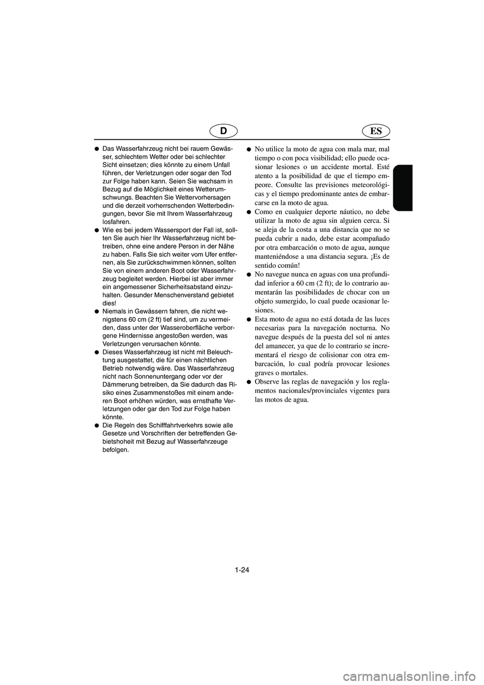 YAMAHA FX 2006  Notices Demploi (in French) 1-24
ESD
Das Wasserfahrzeug nicht bei rauem Gewäs-
ser, schlechtem Wetter oder bei schlechter 
Sicht einsetzen; dies könnte zu einem Unfall 
führen, der Verletzungen oder sogar den Tod 
zur Folge 