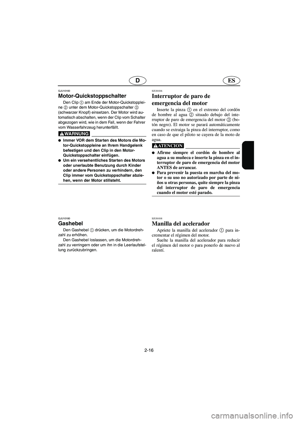 YAMAHA FX 2006  Notices Demploi (in French) 2-16
ESD
GJU10160 
Motor-Quickstoppschalter  
Den Clip 1
 am Ende der Motor-Quickstopplei-
ne 2
 unter dem Motor-Quickstoppschalter 3
 
(schwarzer Knopf) einsetzen. Der Motor wird au-
tomatisch abscha