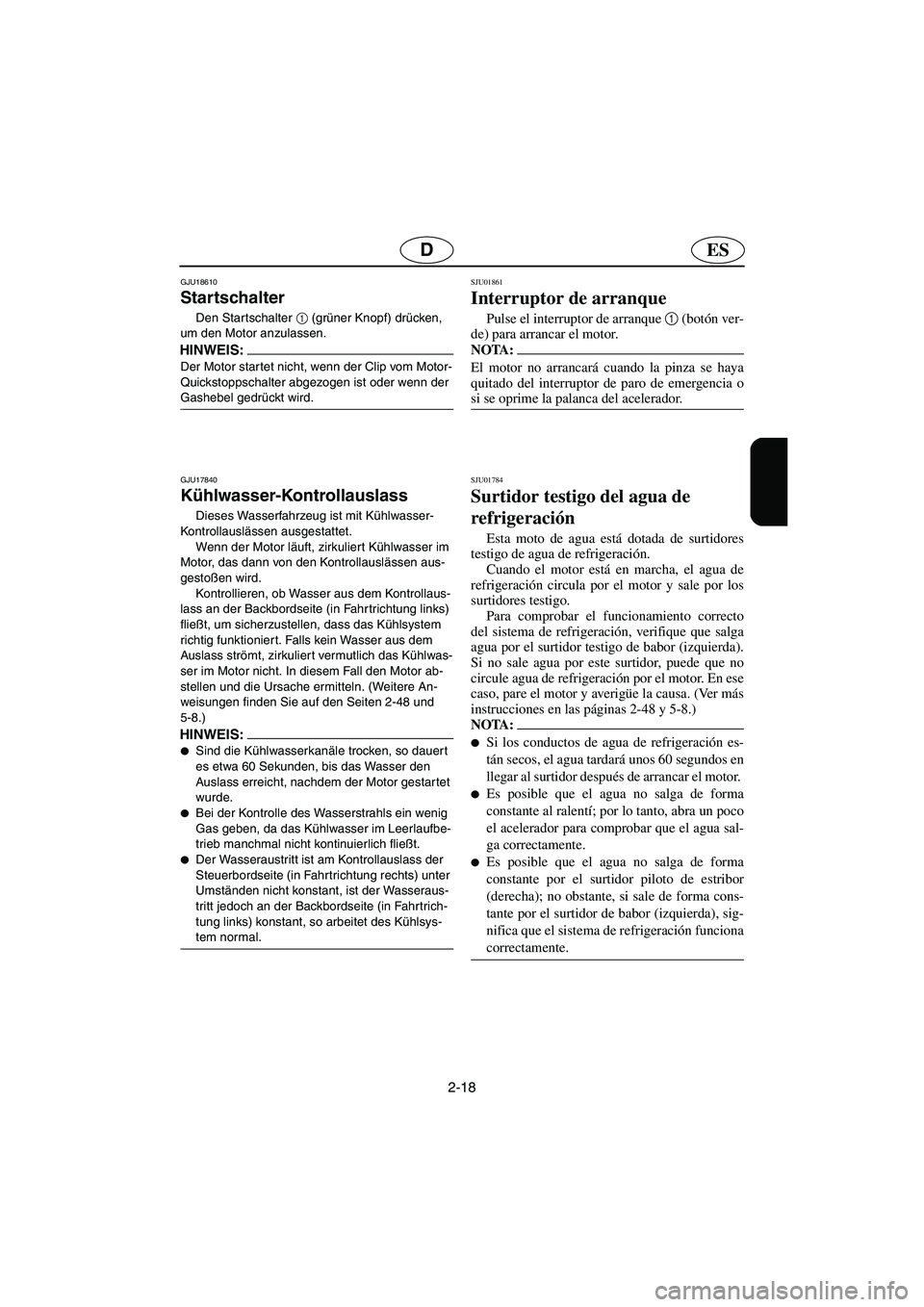 YAMAHA FX 2006  Notices Demploi (in French) 2-18
ESD
GJU18610
Startschalter 
Den Star tschalter 1
 (grüner Knopf) drücken, 
um den Motor anzulassen.
HINWEIS:@ Der Motor star tet nicht, wenn der Clip vom Motor-
Quickstoppschalter abgezogen ist