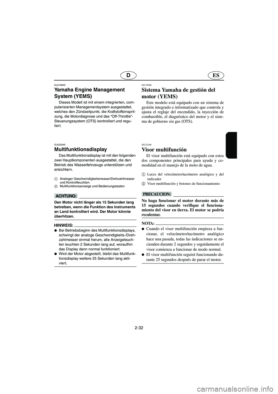 YAMAHA FX CRUISER 2006 Manuale de Empleo (in Spanish) 2-32
ESD
GJU19940
Yamaha Engine Management
System (YEMS)
Dieses Modell ist mit einem integrierten, com-
puterisierten Managementsystem ausgestattet,
welches den Zündzeitpunkt, die Kraftstoffeinspr YAMAHA FX CRUISER 2006 Manuale de Empleo (in Spanish) 2-32
ESD
GJU19940
Yamaha Engine Management
System (YEMS)
Dieses Modell ist mit einem integrierten, com-
puterisierten Managementsystem ausgestattet,
welches den Zündzeitpunkt, die Kraftstoffeinspr