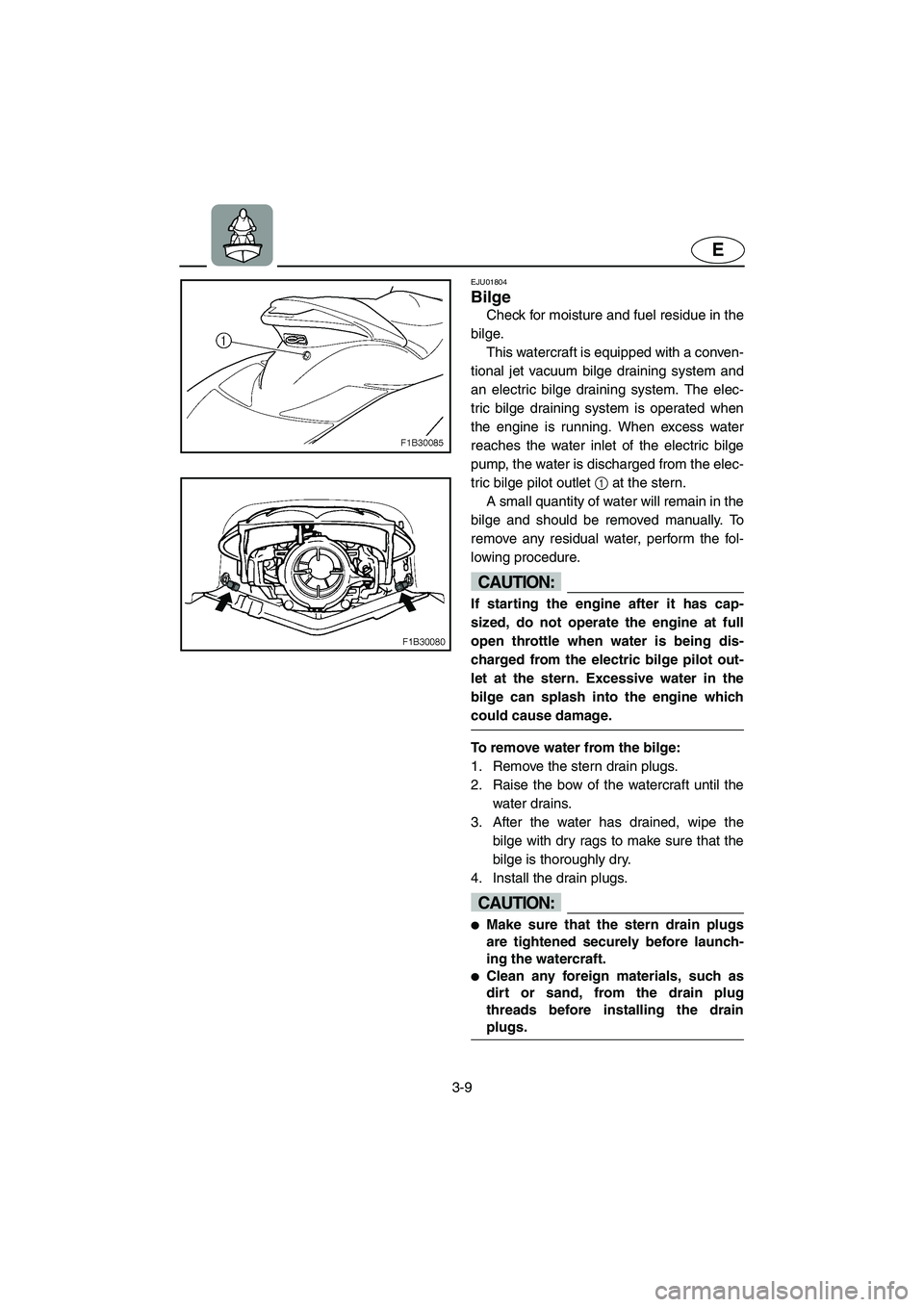 YAMAHA FX 2003 Workshop Manual 3-9
E
EJU01804
Bilge 
Check for moisture and fuel residue in the
bilge.
This watercraft is equipped with a conven-
tional jet vacuum bilge draining system and
an electric bilge draining system. The el
