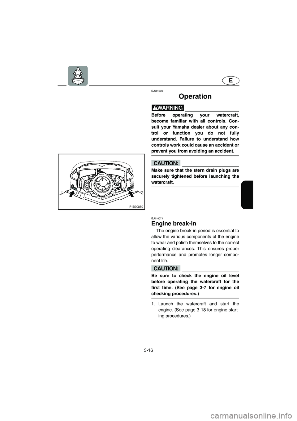 YAMAHA FX 2003 Repair Manual 3-16
E
EJU01836
Operation
WARNING@ Before operating your watercraft,
become familiar with all controls. Con-
sult your Yamaha dealer about any con-
trol or function you do not fully
understand. Failu YAMAHA FX 2003 Repair Manual 3-16
E
EJU01836
Operation
WARNING@ Before operating your watercraft,
become familiar with all controls. Con-
sult your Yamaha dealer about any con-
trol or function you do not fully
understand. Failu