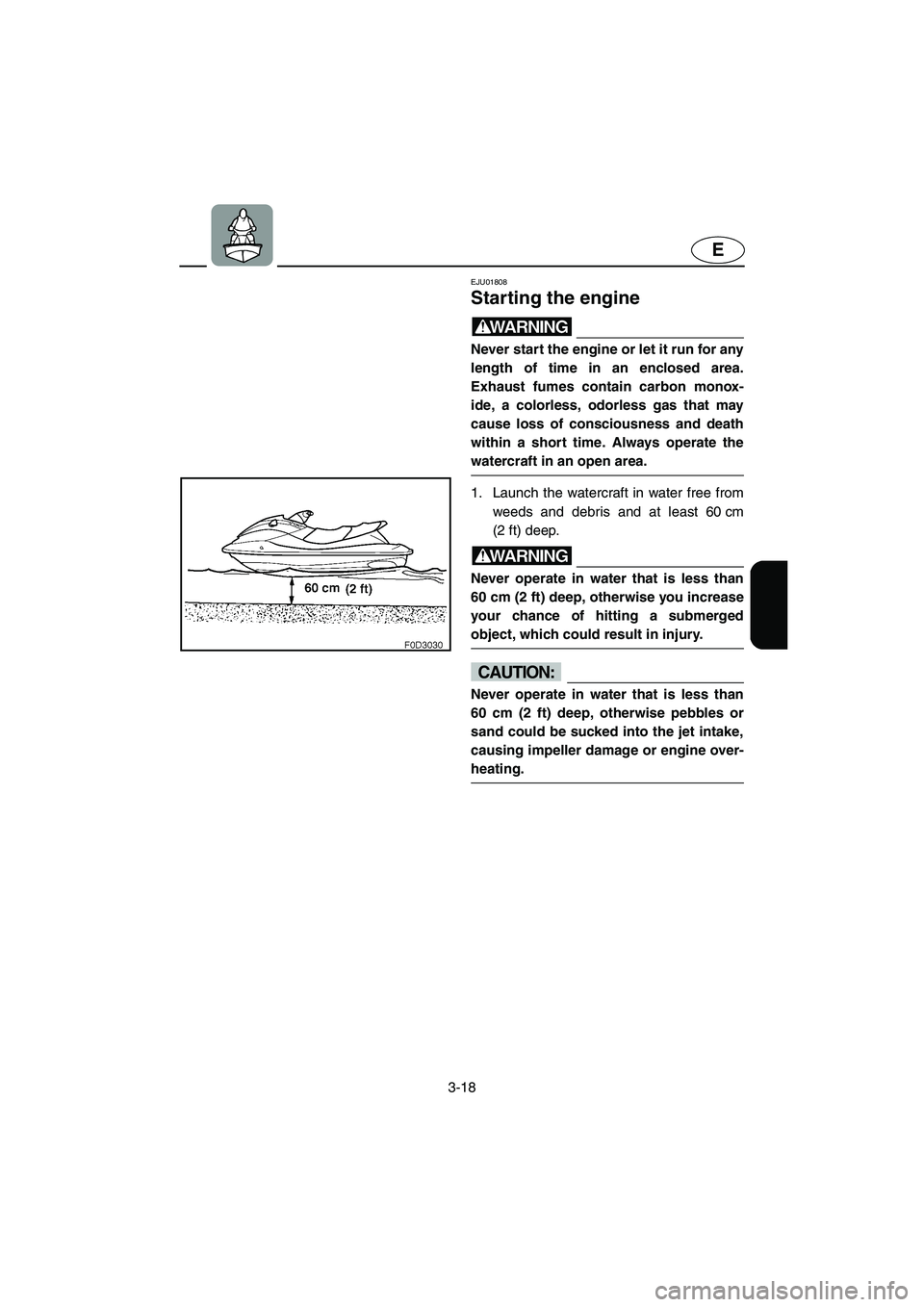 YAMAHA FX 2003 Repair Manual 3-18
E
EJU01808
Starting the engine
WARNING@ Never start the engine or let it run for any
length of time in an enclosed area.
Exhaust fumes contain carbon monox-
ide, a colorless, odorless gas that m YAMAHA FX 2003 Repair Manual 3-18
E
EJU01808
Starting the engine
WARNING@ Never start the engine or let it run for any
length of time in an enclosed area.
Exhaust fumes contain carbon monox-
ide, a colorless, odorless gas that m
