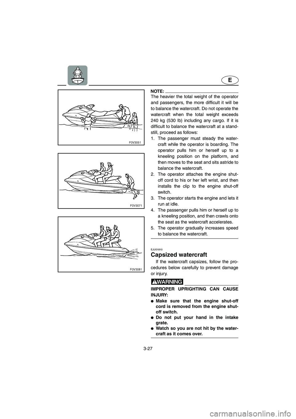 YAMAHA FX 2003 Manual PDF 3-27
E
NOTE:@ The heavier the total weight of the operator
and passengers, the more difficult it will be
to balance the watercraft. Do not operate the
watercraft when the total weight exceeds
240 kg (