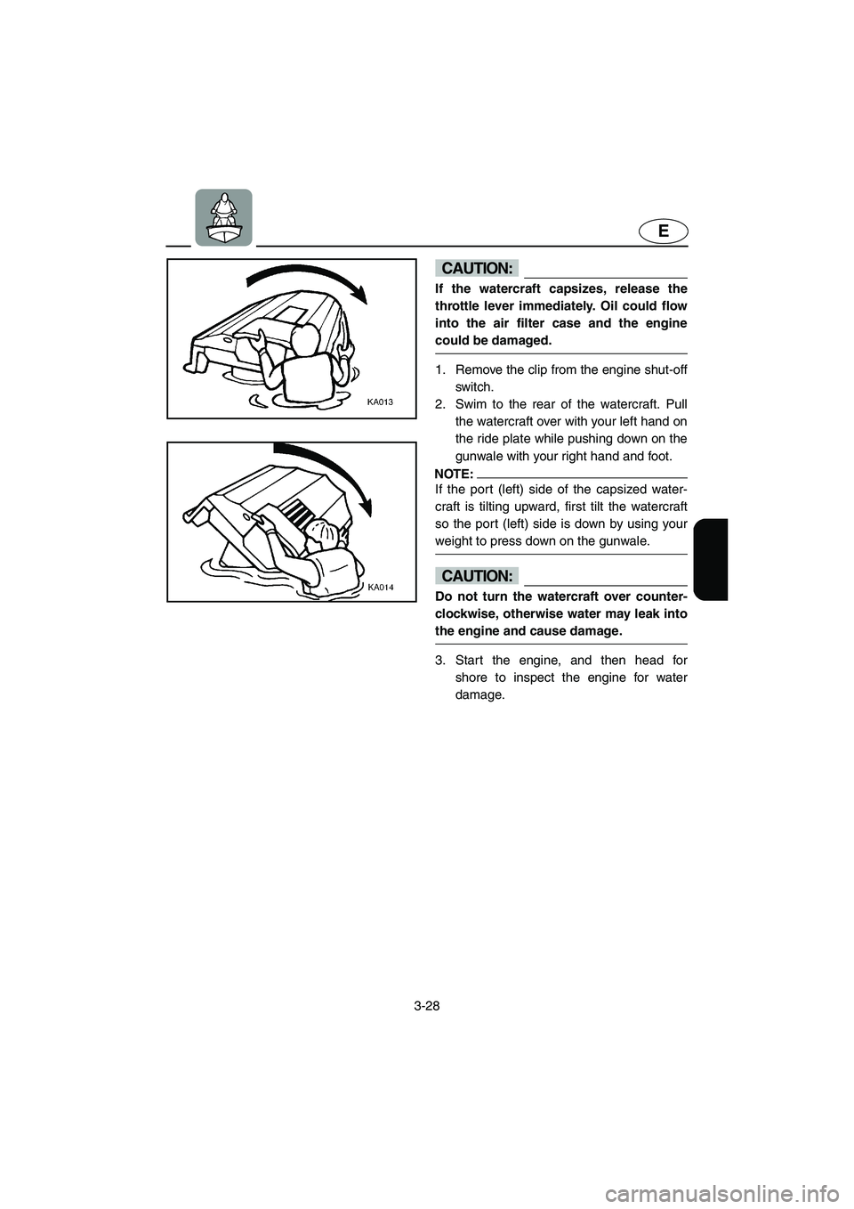 YAMAHA FX 2003 Manual PDF 3-28
E
CAUTION:@ If the watercraft capsizes, release the
throttle lever immediately. Oil could flow
into the air filter case and the engine
could be damaged. 
1. Remove the clip from the engine shut-o