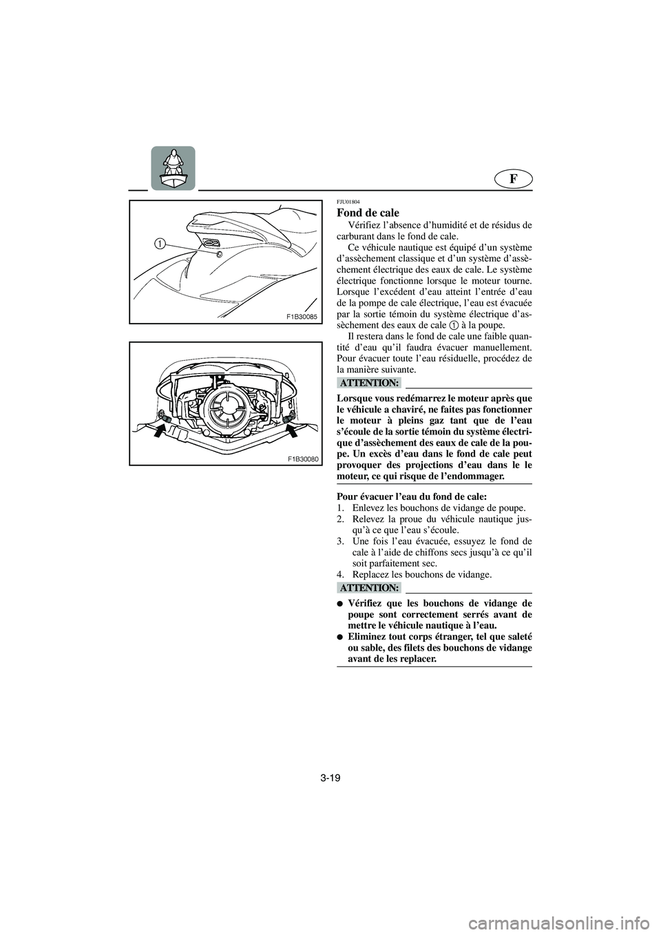 YAMAHA FX 2003 Betriebsanleitungen (in German) 3-19
F
FJU01804
Fond de cale
Vérifiez l’absence d’humidité et de résidus de
carburant dans le fond de cale.
Ce véhicule nautique est équipé d’un système
d’assèchement classique et d YAMAHA FX 2003 Betriebsanleitungen (in German) 3-19
F
FJU01804
Fond de cale
Vérifiez l’absence d’humidité et de résidus de
carburant dans le fond de cale.
Ce véhicule nautique est équipé d’un système
d’assèchement classique et d
