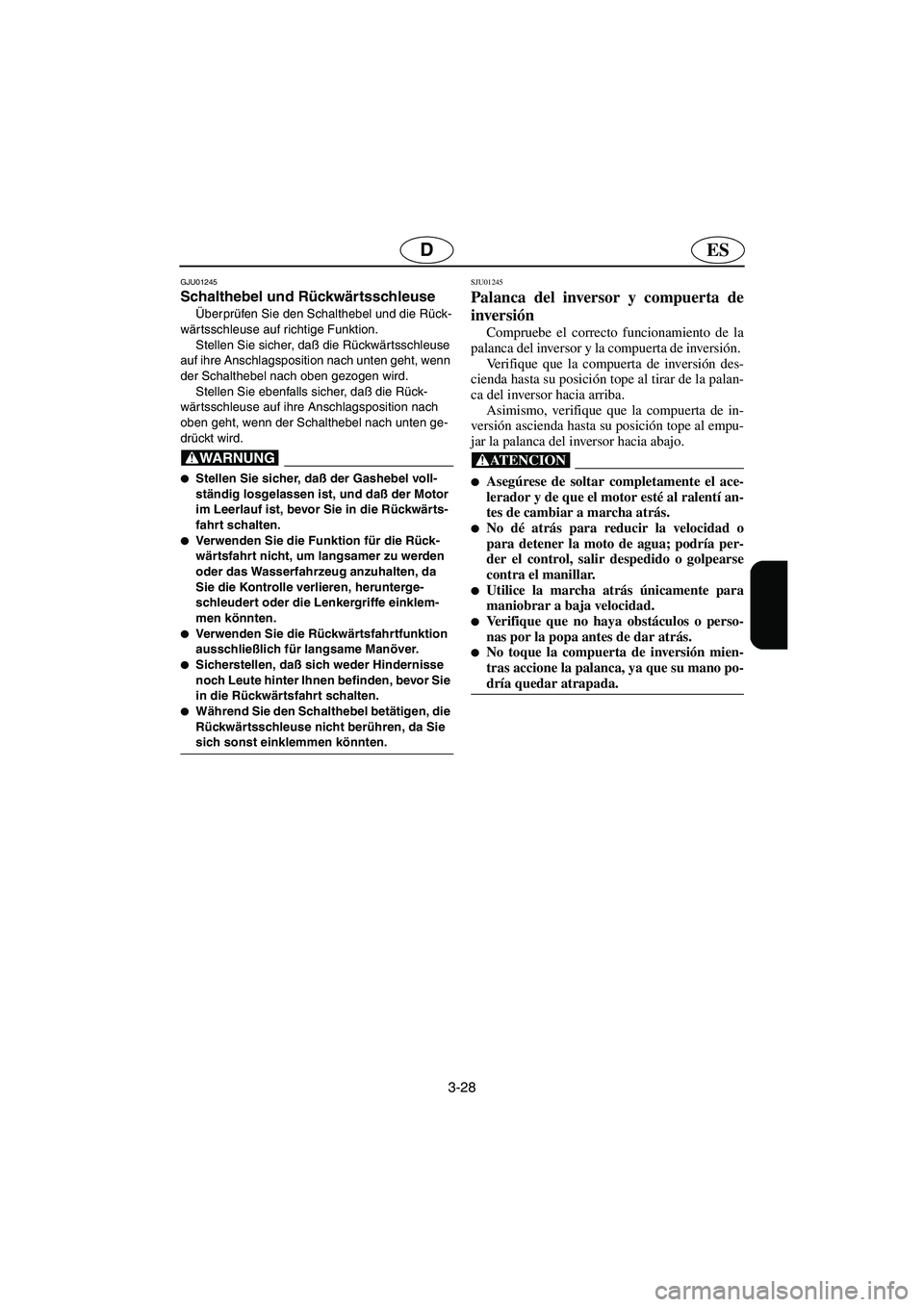 YAMAHA FX 2003  Notices Demploi (in French) 3-28
ESD
GJU01245 
Schalthebel und Rückwärtsschleuse  
Überprüfen Sie den Schalthebel und die Rück-
wärtsschleuse auf richtige Funktion. 
Stellen Sie sicher, daß die Rückwärtsschleuse 
auf ih