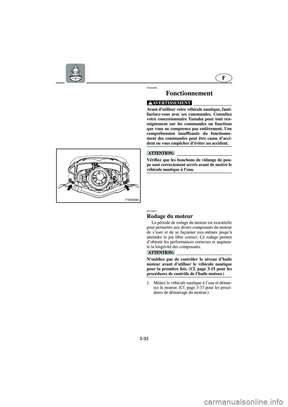 YAMAHA FX 2003 Betriebsanleitungen (in German) 3-33
F
FJU01836
Fonctionnement
@ Avant d’utiliser votre véhicule nautique, fami-
liarisez-vous avec ses commandes. Consultez
votre concessionnaire Yamaha pour tout ren-
seignement sur les comman YAMAHA FX 2003 Betriebsanleitungen (in German) 3-33
F
FJU01836
Fonctionnement
@ Avant d’utiliser votre véhicule nautique, fami-
liarisez-vous avec ses commandes. Consultez
votre concessionnaire Yamaha pour tout ren-
seignement sur les comman