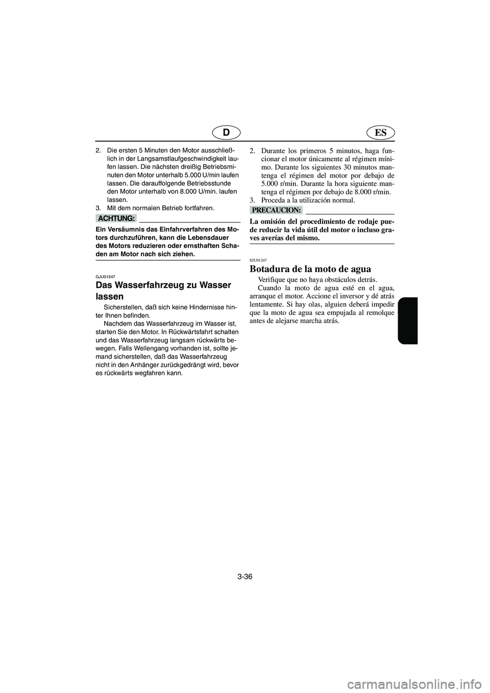 YAMAHA FX 2003 Betriebsanleitungen (in German) 3-36
ESD
2. Die ersten 5 Minuten den Motor ausschließ-
lich in der Langsamstlaufgeschwindigkeit lau-
fen lassen. Die nächsten dreißig Betriebsmi-
nuten den Motor unterhalb 5.000 U/min laufen
lasse YAMAHA FX 2003 Betriebsanleitungen (in German) 3-36
ESD
2. Die ersten 5 Minuten den Motor ausschließ-
lich in der Langsamstlaufgeschwindigkeit lau-
fen lassen. Die nächsten dreißig Betriebsmi-
nuten den Motor unterhalb 5.000 U/min laufen
lasse