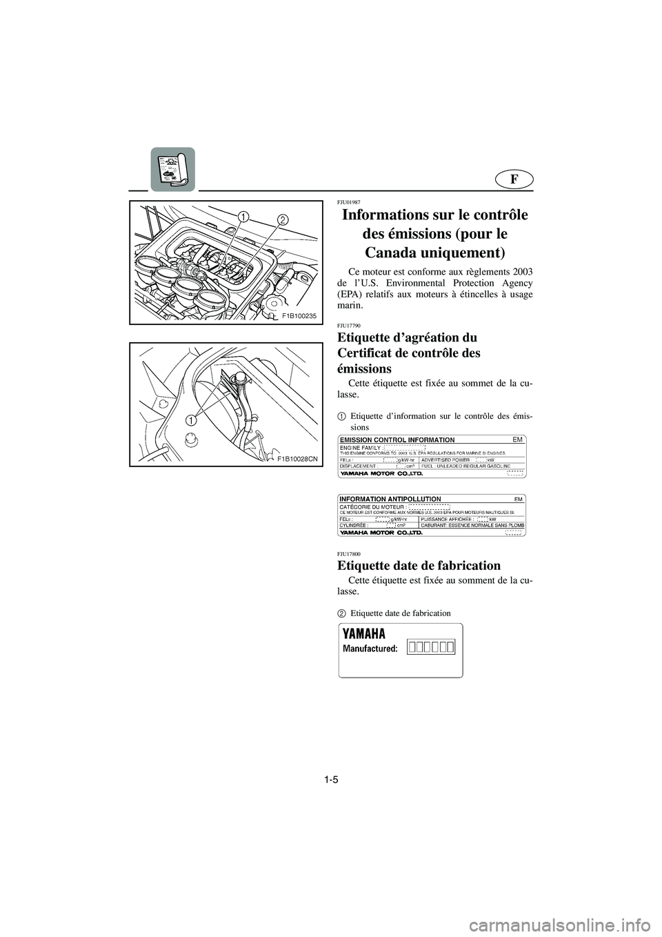 YAMAHA FX 2003  Notices Demploi (in French) 1-5
F
FJU01987
Informations sur le contrôle 
des émissions (pour le 
Canada uniquement) 
Ce moteur est conforme aux règlements 2003
de l’U.S. Environmental Protection Agency
(EPA) relatifs aux mo
