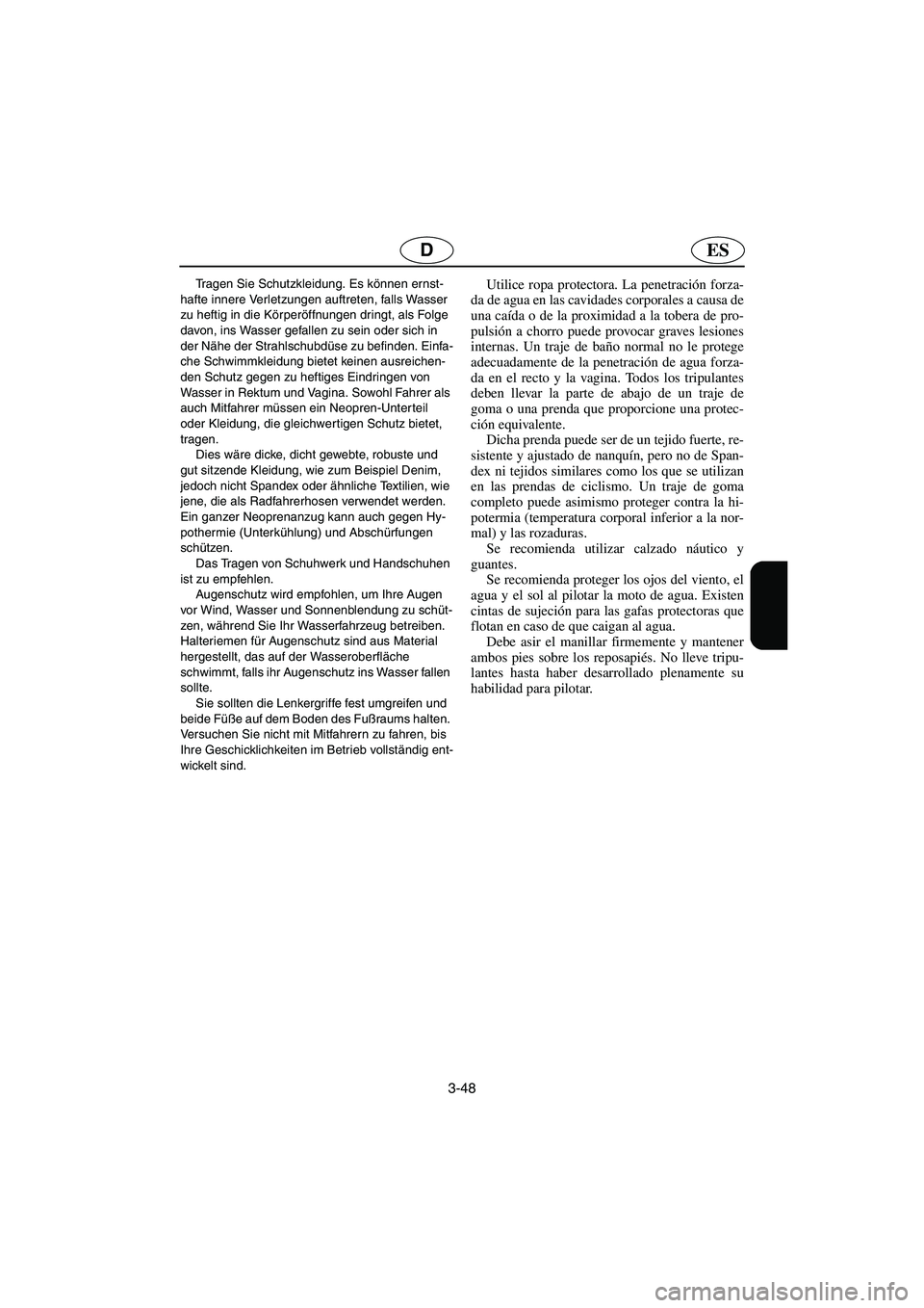 YAMAHA FX 2003  Notices Demploi (in French) 3-48
ESD
Tragen Sie Schutzkleidung. Es können ernst-
hafte innere Verletzungen auftreten, falls Wasser 
zu heftig in die Körperöffnungen dringt, als Folge 
davon, ins Wasser gefallen zu sein oder s