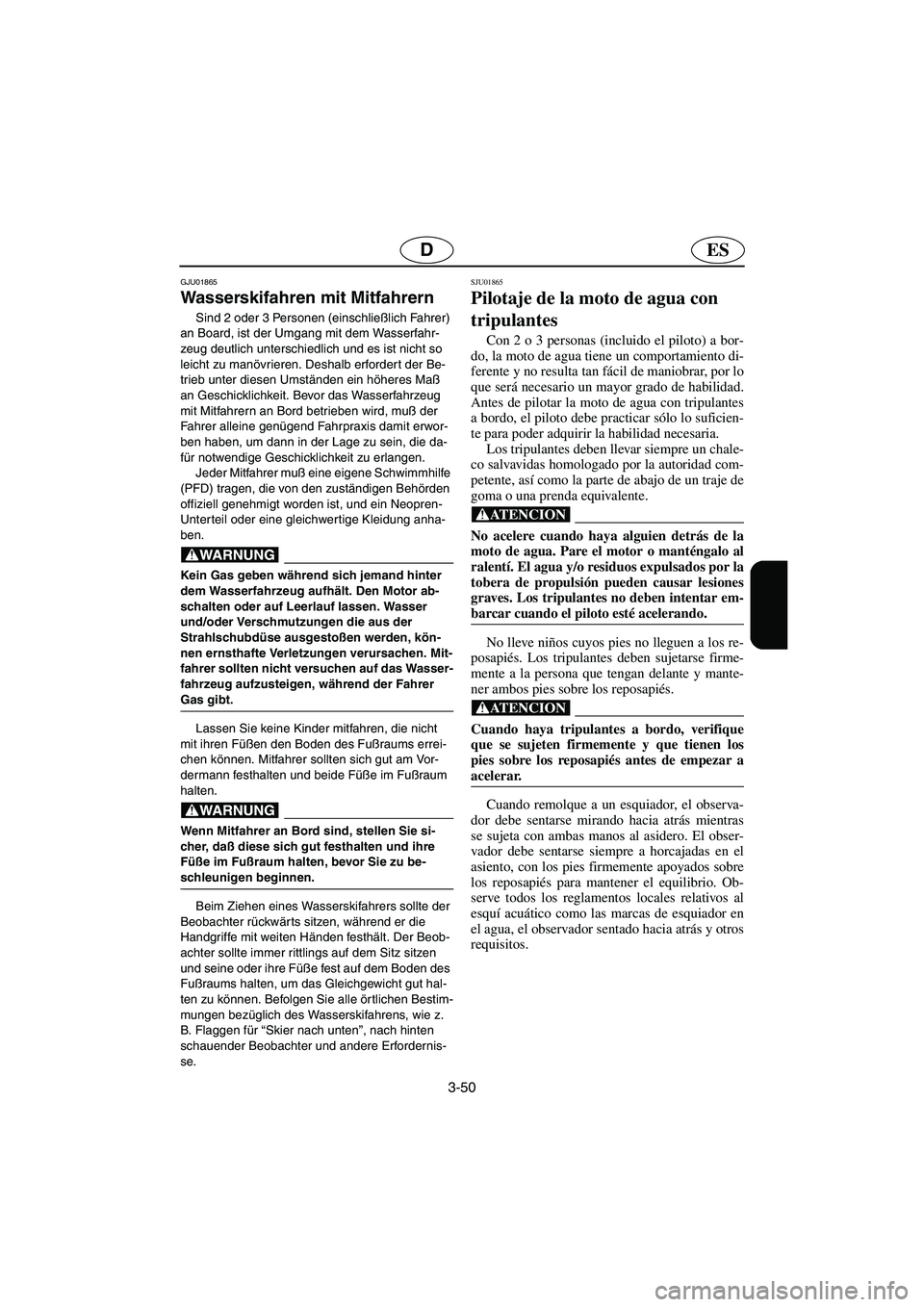 YAMAHA FX 2003  Notices Demploi (in French) 3-50
ESD
GJU01865
Wasserskifahren mit Mitfahrern 
Sind 2 oder 3 Personen (einschließlich Fahrer) 
an Board, ist der Umgang mit dem Wasserfahr-
zeug deutlich unterschiedlich und es ist nicht so 
leich