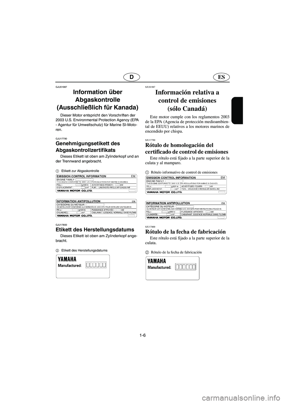 YAMAHA FX 2003 Betriebsanleitungen (in German) 1-6
ESD
GJU01987
Information über
Abgaskontrolle
(Ausschließlich für Kanada)
Dieser Motor entspricht den Vorschriften der
2003 U.S. Environmental Protection Agency (EPA
- Agentur für Umweltsc YAMAHA FX 2003 Betriebsanleitungen (in German) 1-6
ESD
GJU01987
Information über
Abgaskontrolle
(Ausschließlich für Kanada)
Dieser Motor entspricht den Vorschriften der
2003 U.S. Environmental Protection Agency (EPA
- Agentur für Umweltsc