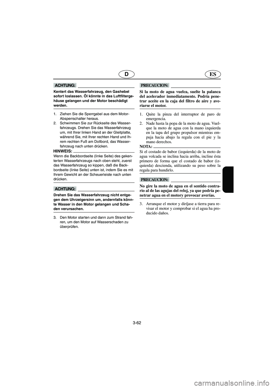 YAMAHA FX 2003  Manuale de Empleo (in Spanish) 3-62
ESD
@ Kentert das Wasserfahrzeug, den Gashebel 
sofort loslassen. Öl könnte in das Luftfilterge-
häuse gelangen und der Motor beschädigt 
werden. 
@ 
1. Ziehen Sie die Sperrgabel aus dem Moto