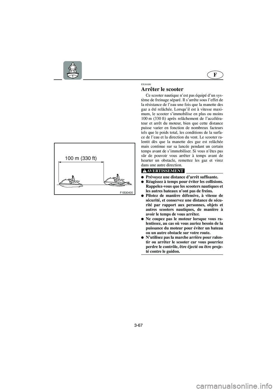 YAMAHA FX 2003  Betriebsanleitungen (in German) 3-67
F
FJU01850 
Arrêter le scooter  
Ce scooter nautique n’est pas équipé d’un sys-
tème de freinage séparé. Il s’arrête sous l’effet de
la résistance de l’eau une fois que la manet