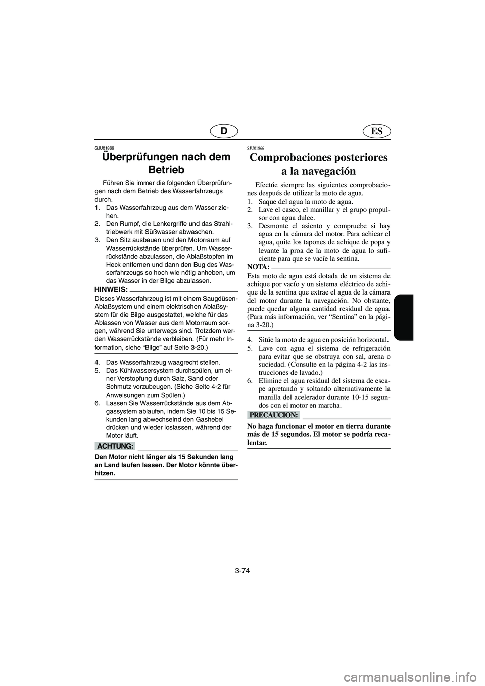 YAMAHA FX 2003  Notices Demploi (in French) 3-74
ESD
GJU01866
Überprüfungen nach dem 
Betrieb 
Führen Sie immer die folgenden Überprüfun-
gen nach dem Betrieb des Wasserfahrzeugs 
durch. 
1. Das Wasserfahrzeug aus dem Wasser zie-
hen. 
2. 