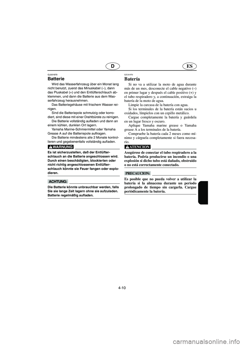 YAMAHA FX 2003  Betriebsanleitungen (in German) 4-10
ESD
GJU01970 
Batterie 
Wird das Wasserfahrzeug über ein Monat lang 
nicht benutzt, zuerst das Minuskabel (–), dann 
das Pluskabel (+) und den Entlüfterschlauch ab-
klemmen, und dann die Batt