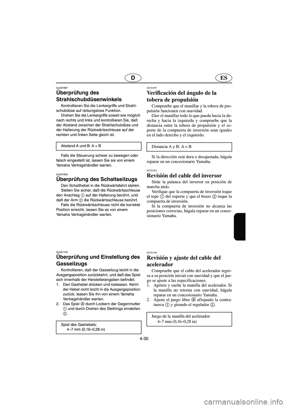 YAMAHA FX 2003  Notices Demploi (in French) 4-30
ESD
GJU01897 
Überprüfung des 
Strahlschubdüsenwinkels  
Kontrollieren Sie die Lenkergriffe und Strahl-
schubdüse auf reibungslose Funktion. 
Drehen Sie die Lenkergriffe soweit wie möglich 
