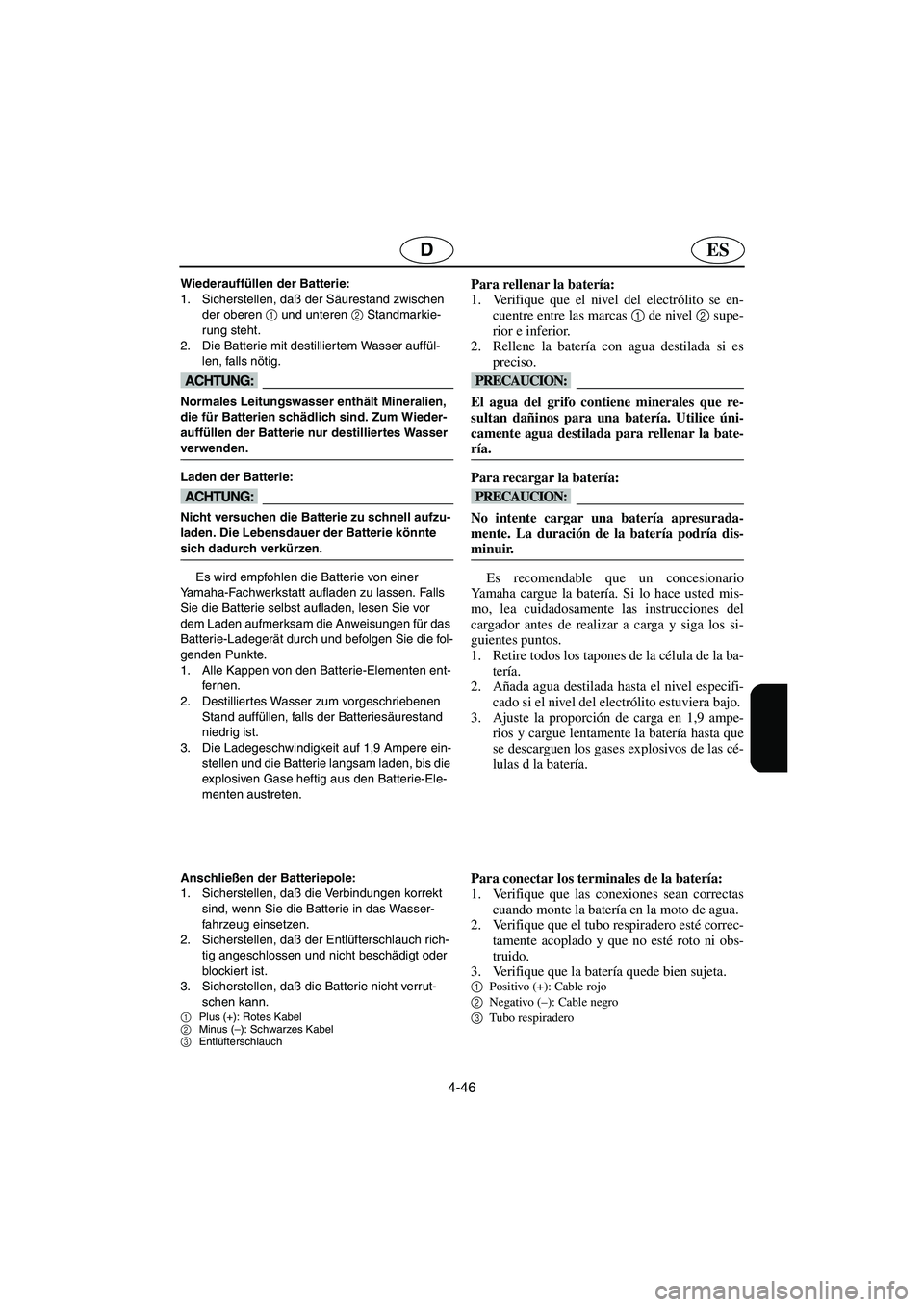 YAMAHA FX 2003  Notices Demploi (in French) 4-46
ESD
Wiederauffüllen der Batterie: 
1. Sicherstellen, daß der Säurestand zwischen 
der oberen 1
 und unteren 2
 Standmarkie-
rung steht. 
2. Die Batterie mit destilliertem Wasser auffül-
len, 