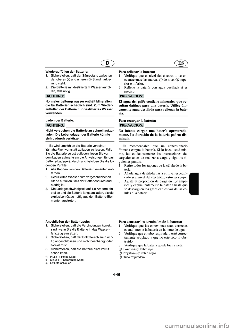 YAMAHA FX 2003  Betriebsanleitungen (in German) 4-46
ESD
Wiederauffüllen der Batterie: 
1. Sicherstellen, daß der Säurestand zwischen 
der oberen 1
 und unteren 2
 Standmarkie-
rung steht. 
2. Die Batterie mit destilliertem Wasser auffül-
len, 