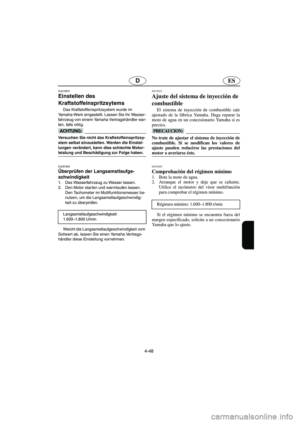 YAMAHA FX 2003  Notices Demploi (in French) 4-48
ESD
GJU18231
Einstellen des 
Kraftstoffeinspritzsytems 
Das Kraftstoffeinspritzsystem wurde im 
Yamaha-Werk eingestellt. Lassen Sie Ihr Wasser-
fahrzeug von einem Yamaha Vertragshändler war-
ten