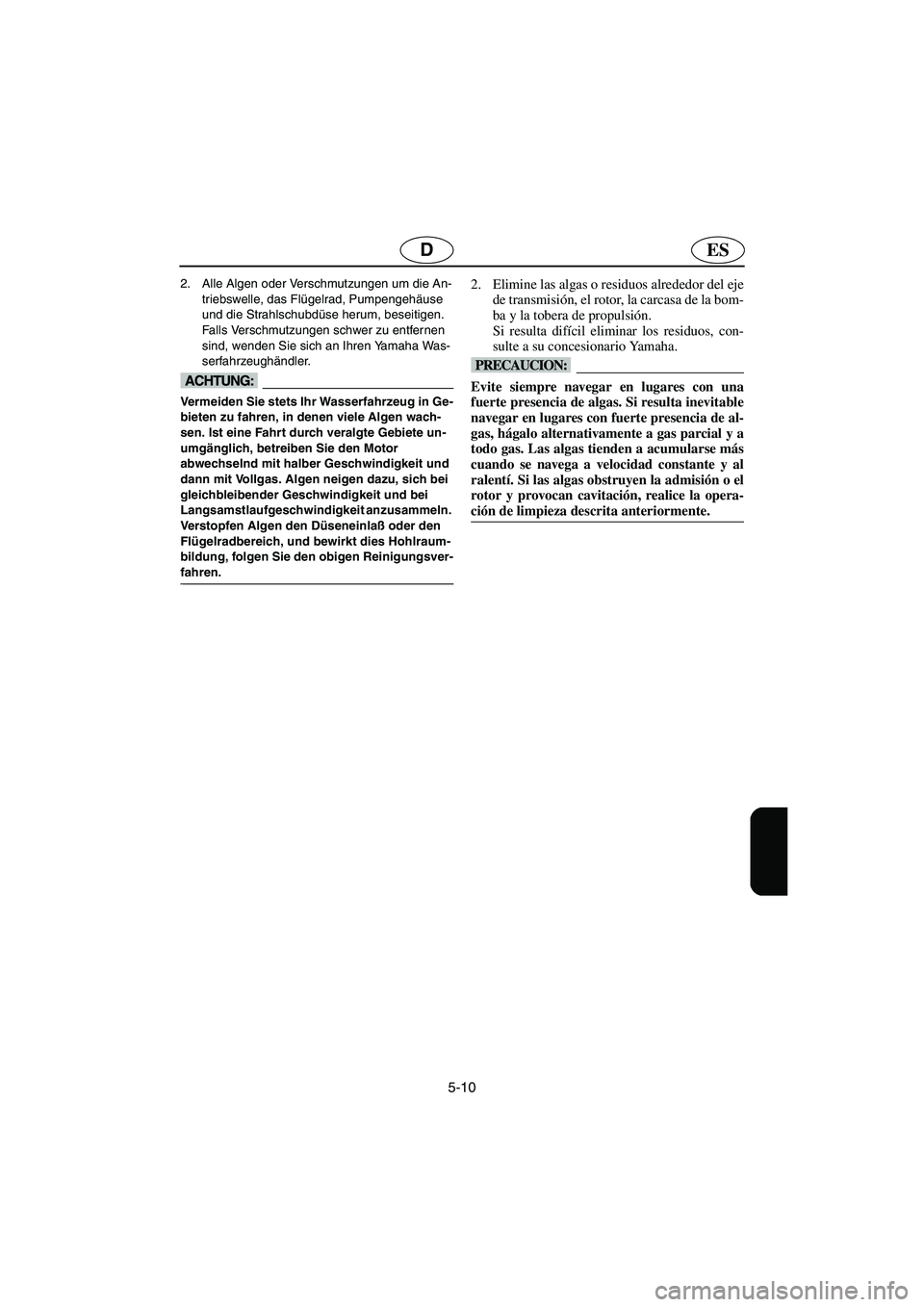 YAMAHA FX 2003 Betriebsanleitungen (in German) 5-10
ESD
2. Alle Algen oder Verschmutzungen um die An-
triebswelle, das Flügelrad, Pumpengehäuse
und die Strahlschubdüse herum, beseitigen.
Falls Verschmutzungen schwer zu entfernen
sind, wenden YAMAHA FX 2003 Betriebsanleitungen (in German) 5-10
ESD
2. Alle Algen oder Verschmutzungen um die An-
triebswelle, das Flügelrad, Pumpengehäuse
und die Strahlschubdüse herum, beseitigen.
Falls Verschmutzungen schwer zu entfernen
sind, wenden