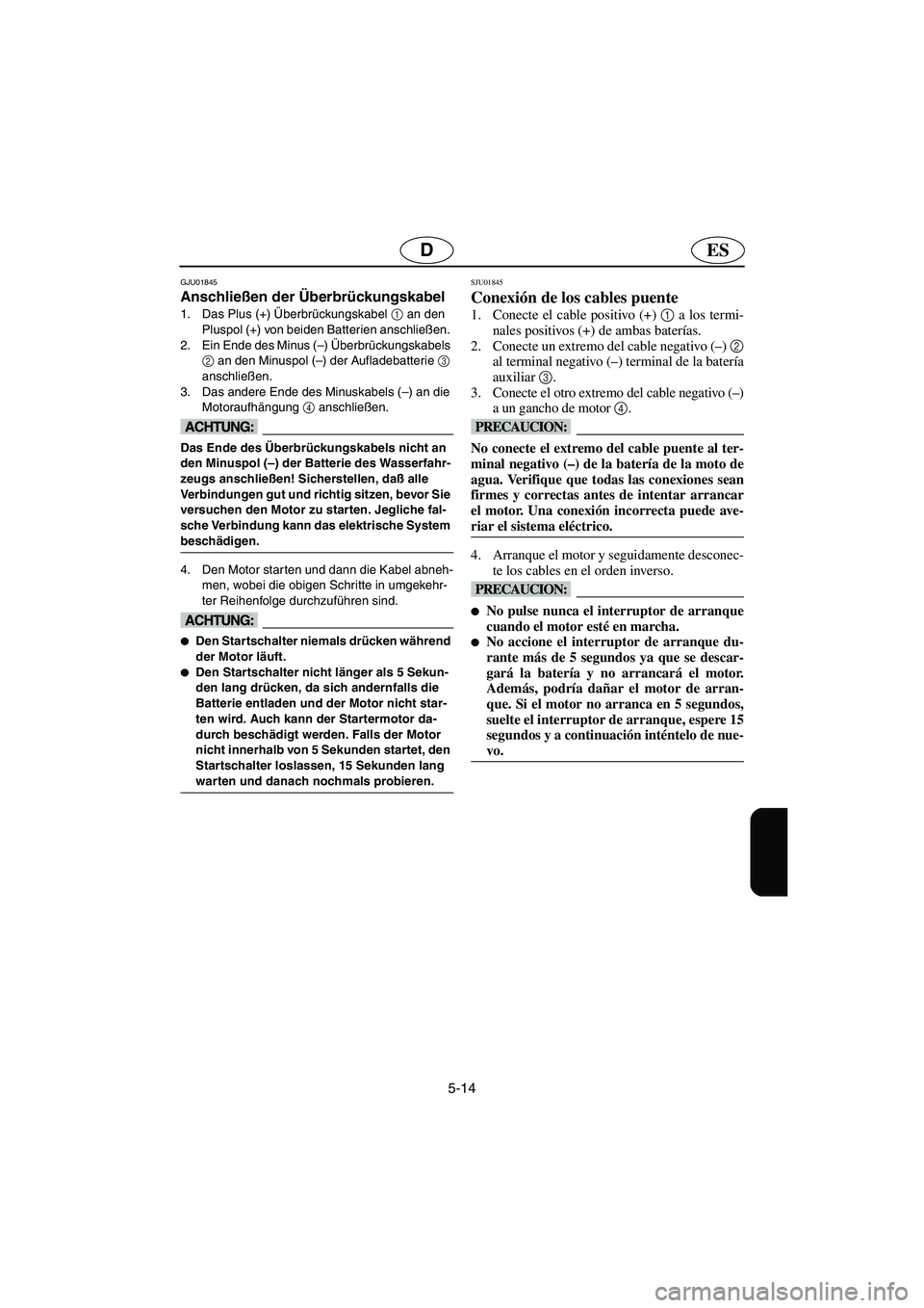 YAMAHA FX 2003  Notices Demploi (in French) 5-14
ESD
GJU01845 
Anschließen der Überbrückungskabel  
1. Das Plus (+) Überbrückungskabel 1
 an den 
Pluspol (+) von beiden Batterien anschließen. 
2. Ein Ende des Minus (–) Überbrückungska