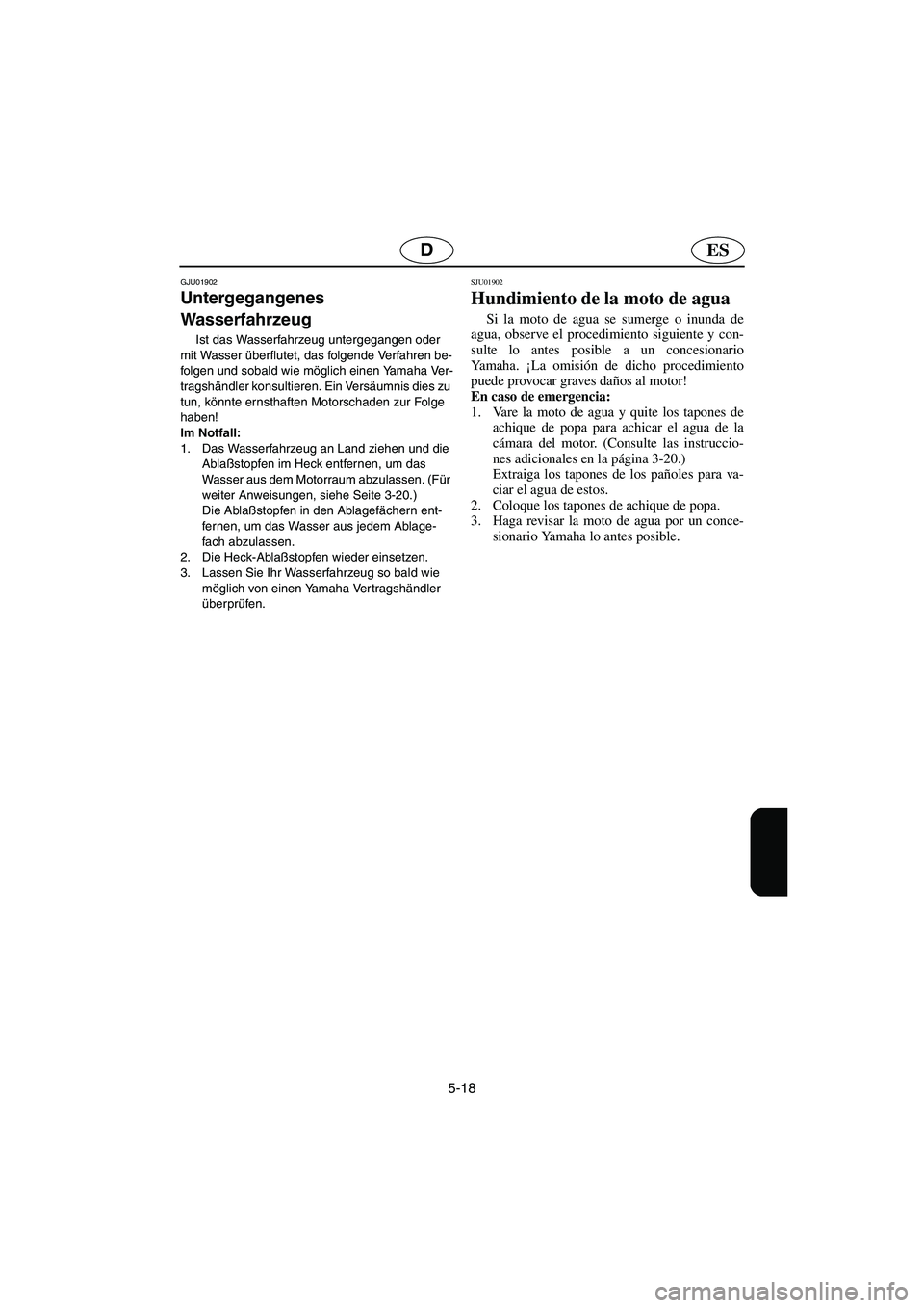 YAMAHA FX 2003 Betriebsanleitungen (in German) 5-18
ESD
GJU01902
Untergegangenes
Wasserfahrzeug
Ist das Wasserfahrzeug untergegangen oder
mit Wasser überflutet, das folgende Verfahren be-
folgen und sobald wie möglich einen Yamaha Ver-
trag YAMAHA FX 2003 Betriebsanleitungen (in German) 5-18
ESD
GJU01902
Untergegangenes
Wasserfahrzeug
Ist das Wasserfahrzeug untergegangen oder
mit Wasser überflutet, das folgende Verfahren be-
folgen und sobald wie möglich einen Yamaha Ver-
trag
