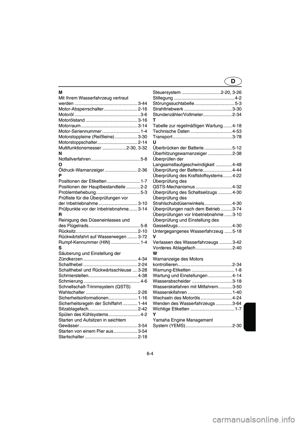 YAMAHA FX 2003  Notices Demploi (in French) 6-4
D
M
Mit Ihrem Wasserfahrzeug vertraut 
werden .................................................. 3-44
Motor-Absperrschalter........................... 2-16
Motoröl ...............................