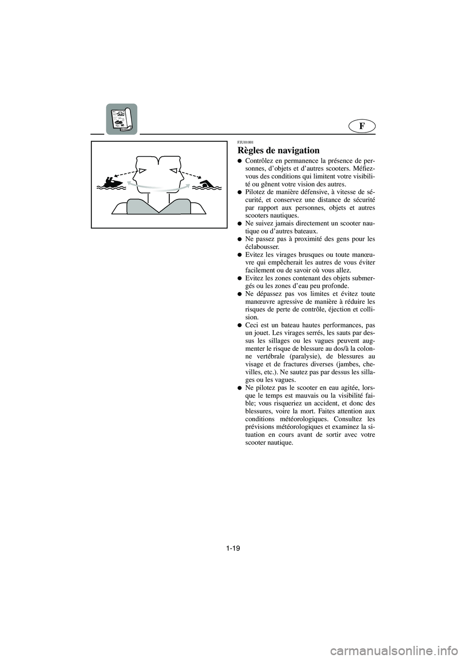 YAMAHA FX 2003  Notices Demploi (in French) 1-19
F
FJU01001 
Règles de navigation  
Contrôlez en permanence la présence de per-
sonnes, d’objets et d’autres scooters. Méfiez-
vous des conditions qui limitent votre visibili-
té ou gên