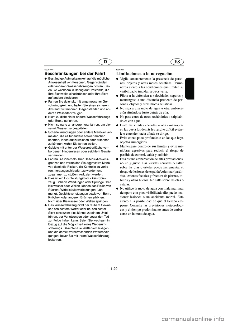 YAMAHA FX 2003  Notices Demploi (in French) 1-20
ESD
GJU01001 
Beschränkungen bei der Fahrt  
Beständige Aufmerksamkeit auf die mögliche 
Anwesenheit von Personen, Gegenständen 
oder anderen Wasserfahrzeugen richten. Sei-
en Sie wachsam in